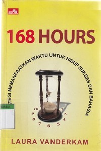 168 hours: strategi memanfaatkan waktu untuk hidup sukses dan bahagia