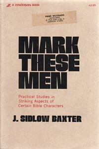 Mark these men: practical studies in striking aspects of certain bible characters