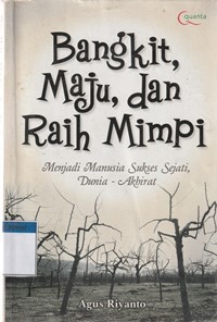 Bangkit, maju dan raih mimpi: menjadi manusia sukses sejati dunia akhirat