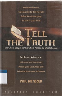 Beritakan kebenaran [Tell the truth]: injil yang seutuhnya bagi pribadi ...