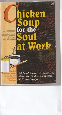 Chicken soup for the soul at work: 84 kisah tentang keberanian, belas kasih dan kreativitas di tempat kerja