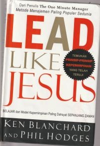 Lead like Jesus: belajar dari model kepemimpinan paling dahsyat sepanjang zaman