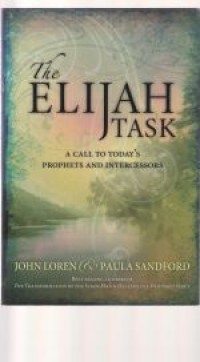 The Elijah task: a call to today's prophets and intercessors