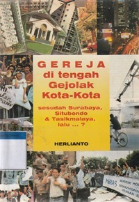 Gereja di tengah gejolak kota-kota: sesudah Surabaya, Situbondo, dan Tasikmalaya lalu ...