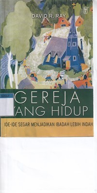 Gereja yang hidup: ide-ide segar menjadikan ibadah lebih indah