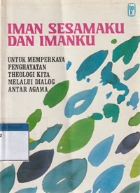 Iman sesamaku dan imanku: untuk memperkaya penghayatan theologi kita ...