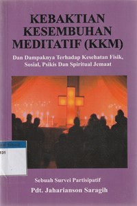 Kebaktian kesembuhan meditatif (KKM) dan dampaknya terhadap kesehatan fisik, sosial, psikis dan spiritual jemaat