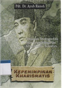 Kepemimpinan kharismatis: Tinjauan teologis etis atas kepemimpinan kharismatis Sukarno