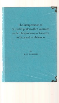 The interpretation of St. Paul's epistles to the Colossians, to the Thessalonians, to Timothy, to Titus and to Philemon