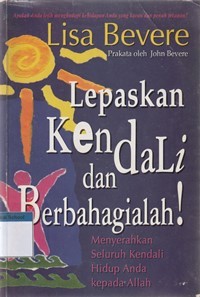 Lepaskan kendali dan berbahagialah: menyerahkan meluruh kendali hidup anda kepada Allah