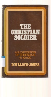 The christian soldier: an exposition of Ephesians 6:10 to 20