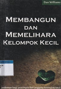 Membangun dan memelihara kelompok kecil: pedoman bagi pemimpin dan anggota kelompok kecil