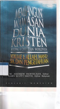 Membangun wawasan dunia kristen volume 1: Allah, manusia dan pengetahuan