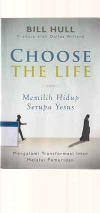 Choose the life: memilih hidup serupa Yesus: mengalami transformasi iman melalui pemuridan