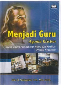 Menjadi guru agama kristen: suatu upaya peningkatan mutu dan kualitas profesi keguruan