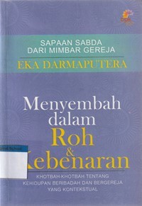 Menyembah dalam roh dan kebenaran: khotbah-khotbah tentang kehidupan beribadah dan bergeraja yang kontekstual