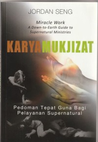 Karya mukjizat: pedoman tepat guna bagi pelayanan supranatural