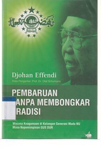 Pembaruan tanpa membongkar tradisi: wacana keagamaan di kalangan generasi muda NU masa kepemimpinan Gus Dur