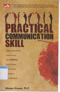 Practical communication skill: sistem komunikasi model umum dan Horenso untuk sukses dalam bisnis, organisasi dan kehidupan