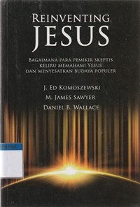 Reinventing Jesus: bagaimana para pemikir skeptis keliru memahami Yesus dan menyesatkan budaya populer