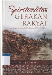 Spiritualitas gerakan rakyat: bunga rampai tema-tema refleksi tahunan KSPPM 1991-2014