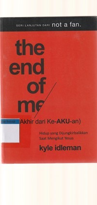 Akhir dari ke-aku-an [the end of me]: hidup dijungkirbalikkan saat mengikut Yesus