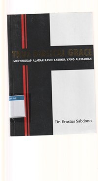 True biblical grace: menyingkap ajaran kasih karunia yang alkitabiah