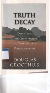 Truth decay: defending christianity against the challenges of postmodernism