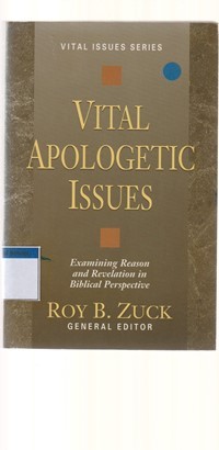 Vital apologetic issues: examining reason and revelation in biblical perspective