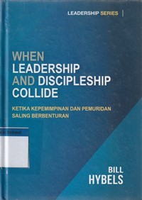 Ketika kepemimpinan dan pemuridan saling berbenturan [when leadership and discipleship collide]