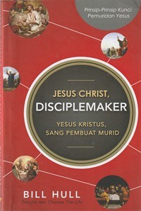 Yesus Kristus sang pembuat murid [Jesus Christ disciplemaker]: prinsip-prinsip kunci pemuridan Yesus